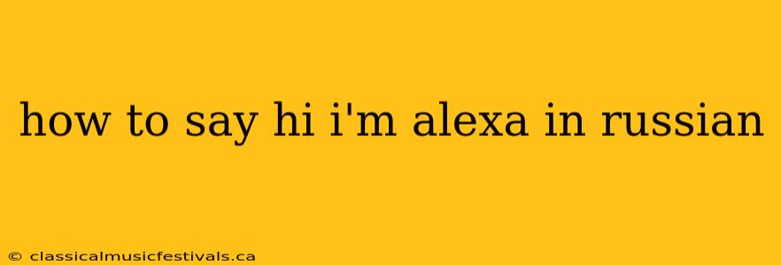 how to say hi i'm alexa in russian