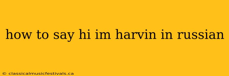 how to say hi im harvin in russian