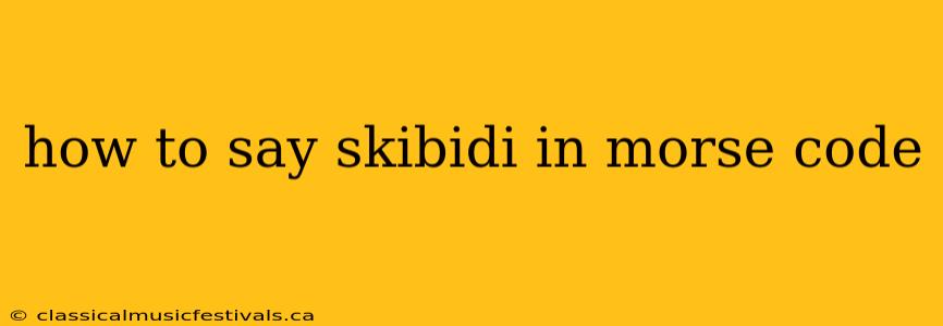 how to say skibidi in morse code