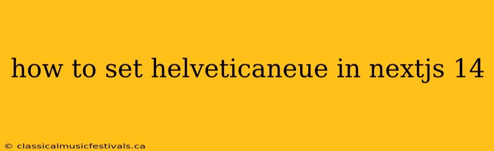 how to set helveticaneue in nextjs 14