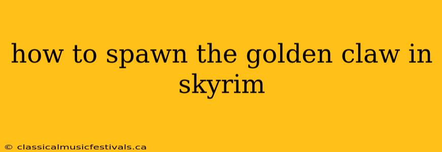 how to spawn the golden claw in skyrim