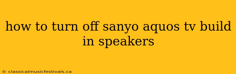 how to turn off sanyo aquos tv build in speakers