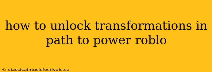 how to unlock transformations in path to power roblo