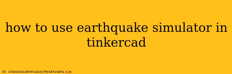 how to use earthquake simulator in tinkercad