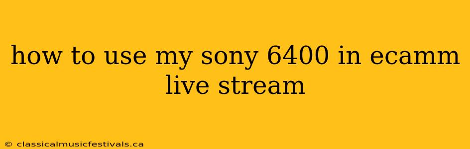 how to use my sony 6400 in ecamm live stream