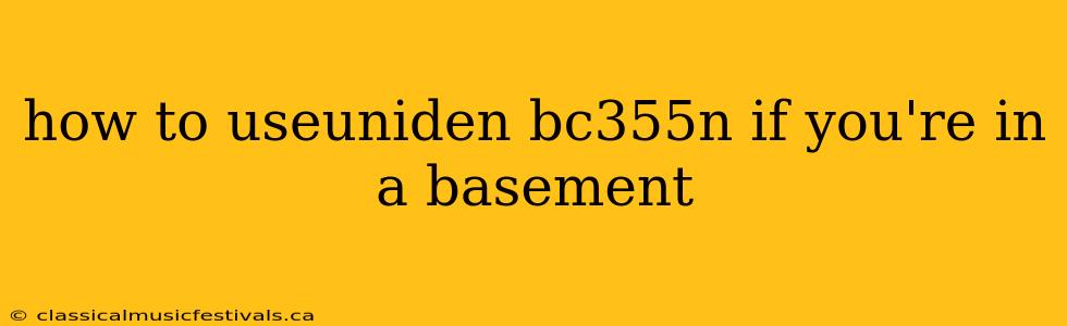 how to useuniden bc355n if you're in a basement