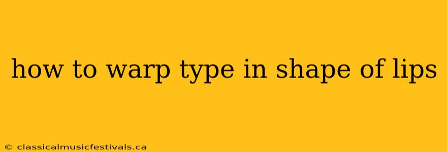 how to warp type in shape of lips