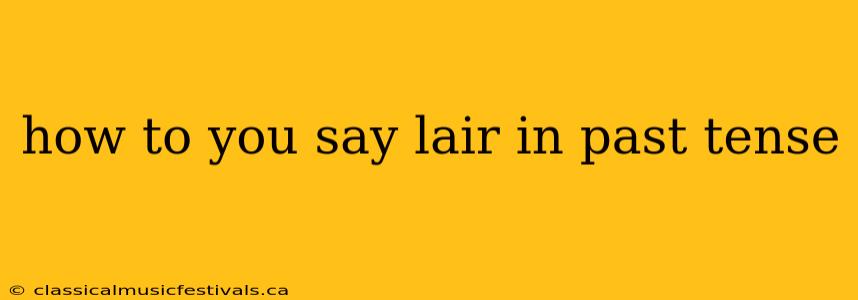 how to you say lair in past tense