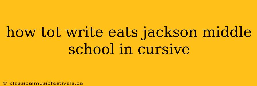 how tot write eats jackson middle school in cursive