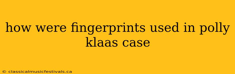 how were fingerprints used in polly klaas case