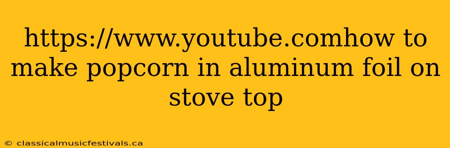 https://www.youtube.comhow to make popcorn in aluminum foil on stove top