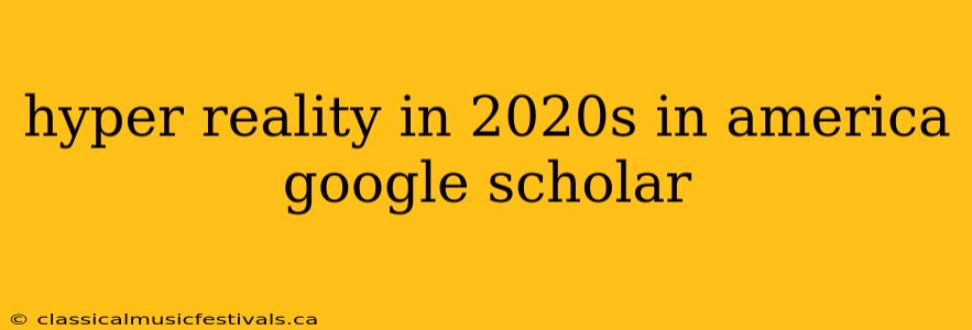 hyper reality in 2020s in america google scholar