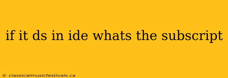 if it ds in ide whats the subscript