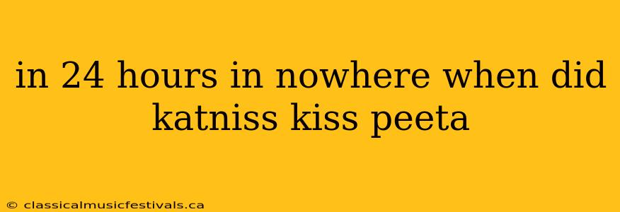 in 24 hours in nowhere when did katniss kiss peeta