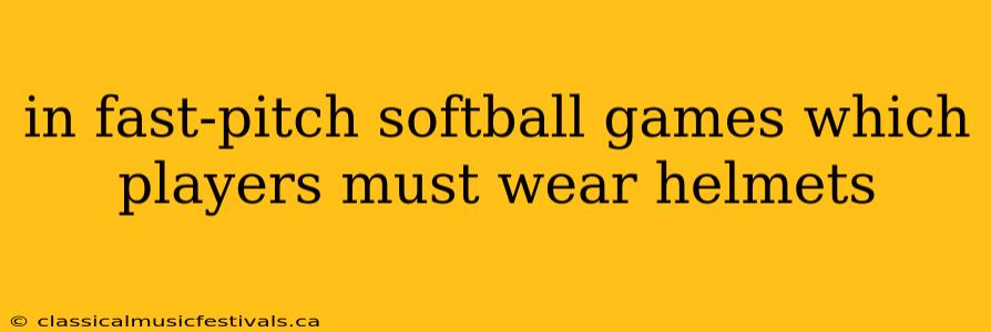 in fast-pitch softball games which players must wear helmets