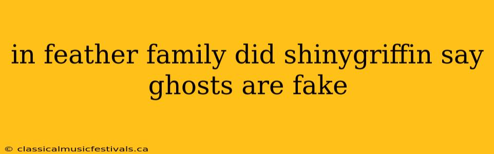 in feather family did shinygriffin say ghosts are fake