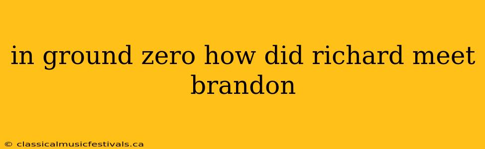 in ground zero how did richard meet brandon