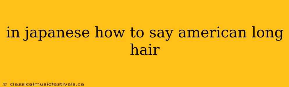 in japanese how to say american long hair