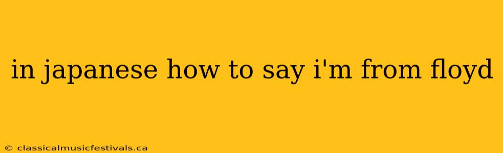 in japanese how to say i'm from floyd