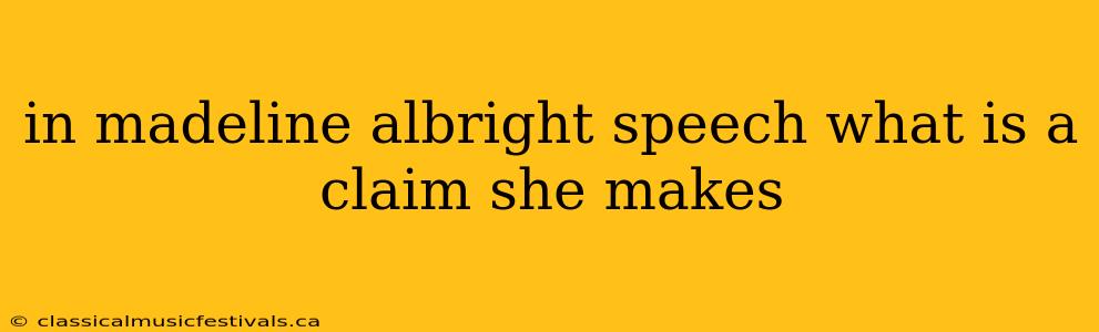 in madeline albright speech what is a claim she makes