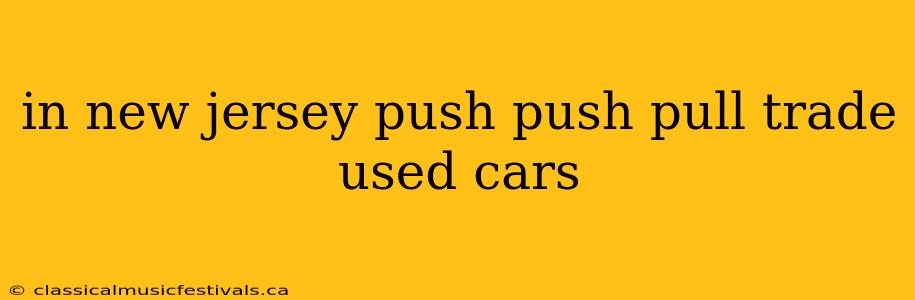 in new jersey push push pull trade used cars