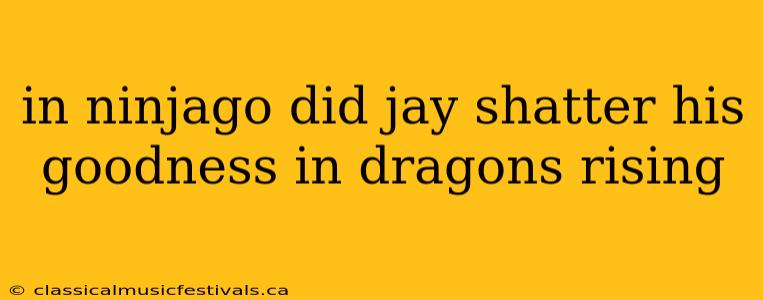 in ninjago did jay shatter his goodness in dragons rising