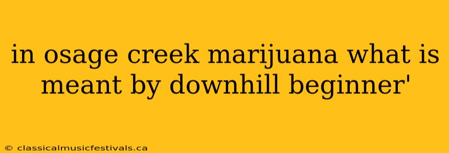 in osage creek marijuana what is meant by downhill beginner'