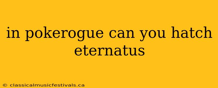 in pokerogue can you hatch eternatus