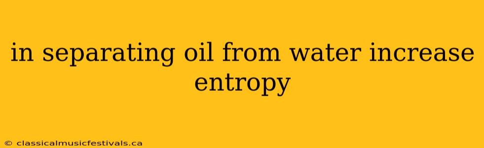 in separating oil from water increase entropy