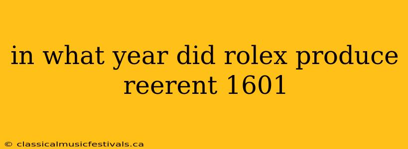 in what year did rolex produce reerent 1601