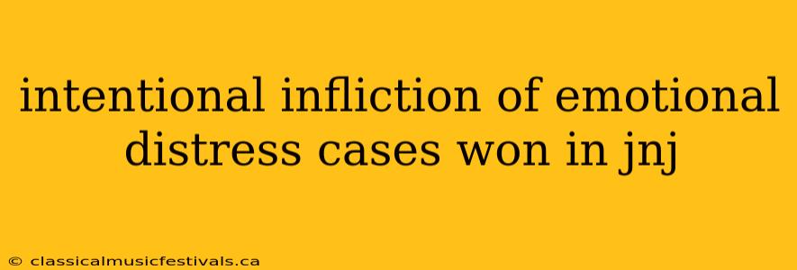 intentional infliction of emotional distress cases won in jnj