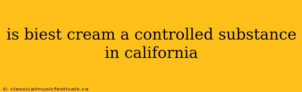 is biest cream a controlled substance in california