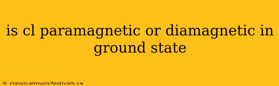 is cl paramagnetic or diamagnetic in ground state