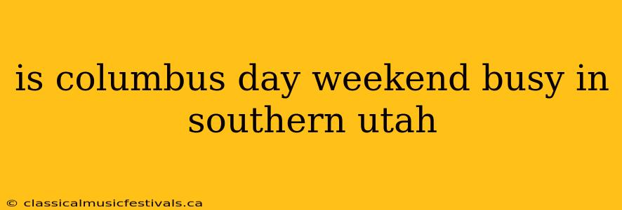 is columbus day weekend busy in southern utah