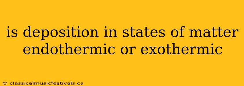 is deposition in states of matter endothermic or exothermic