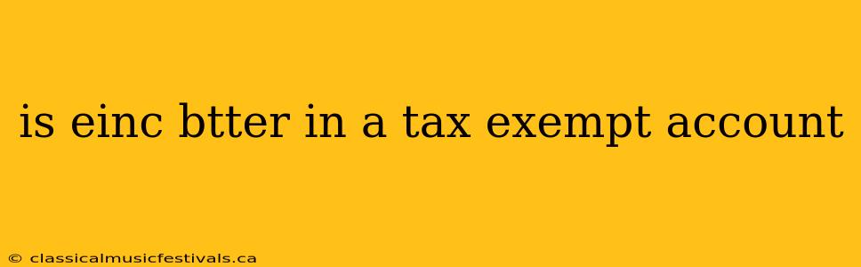 is einc btter in a tax exempt account