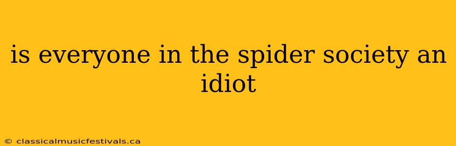 is everyone in the spider society an idiot