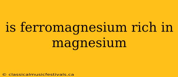 is ferromagnesium rich in magnesium