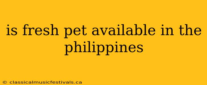 is fresh pet available in the philippines