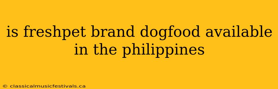 is freshpet brand dogfood available in the philippines