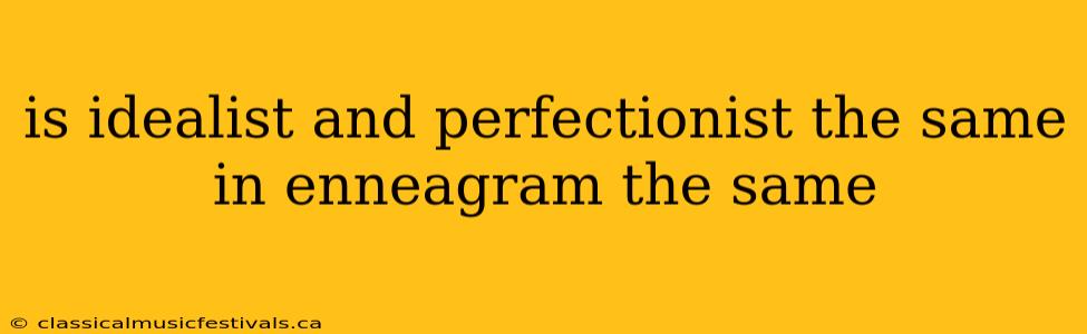 is idealist and perfectionist the same in enneagram the same