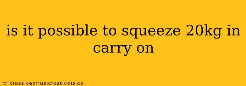 is it possible to squeeze 20kg in carry on