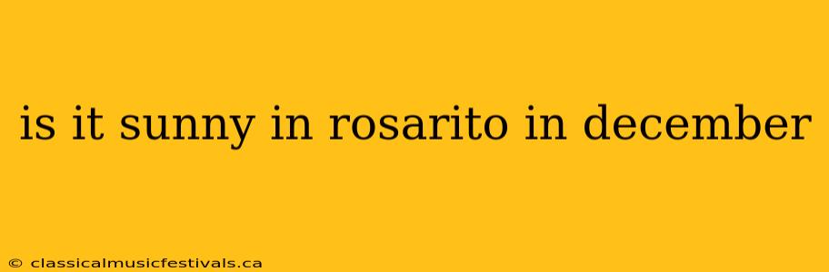 is it sunny in rosarito in december