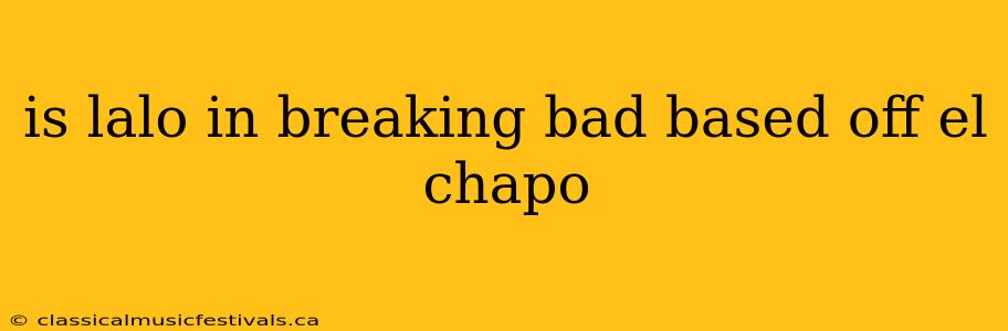 is lalo in breaking bad based off el chapo