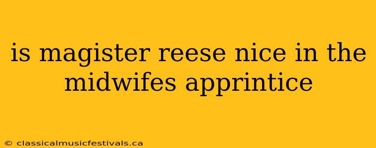 is magister reese nice in the midwifes apprintice