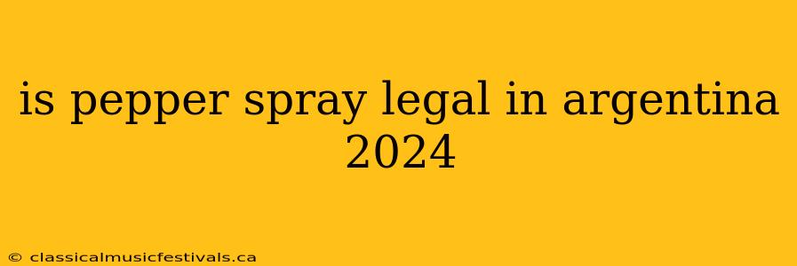 is pepper spray legal in argentina 2024