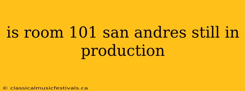 is room 101 san andres still in production