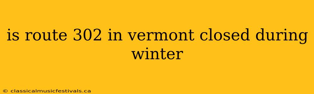 is route 302 in vermont closed during winter