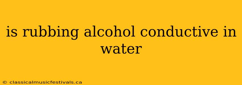 is rubbing alcohol conductive in water