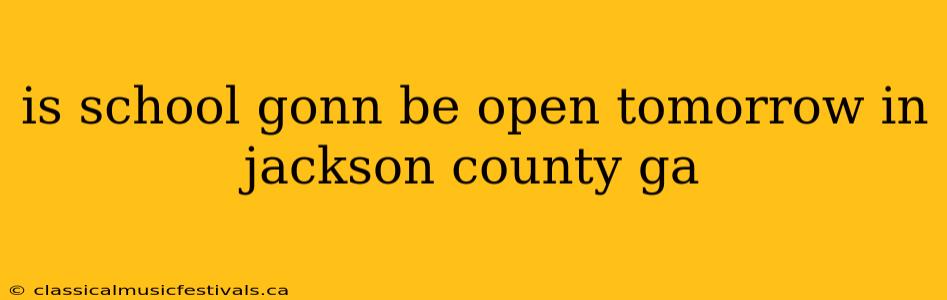 is school gonn be open tomorrow in jackson county ga